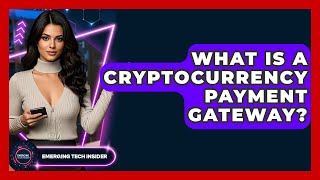 What Is A Cryptocurrency Payment Gateway? - Emerging Tech Insider