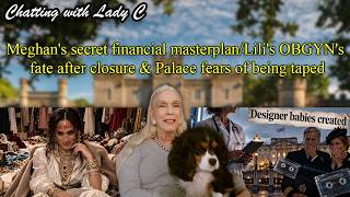 Meghan's secret financial masterplan/Lili's OBGYN's fate after closure & Palace fears of being taped
