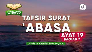 Kajian Tafsir Al-Quran: Tafsir Surat Abasa Ayat 19 (Bagian 2) - Ustadz Abdullah Zaen, Lc., M.A.