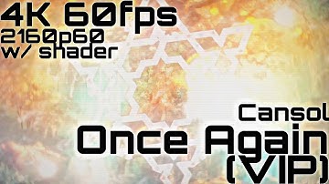 [4K 60fps #44] Cansol - Once Again (VIP) (w/ shader) | by Xoqmfflt, -K
