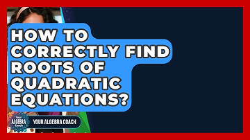 How To Correctly Find Roots Of Quadratic Equations? - Your Algebra Coach