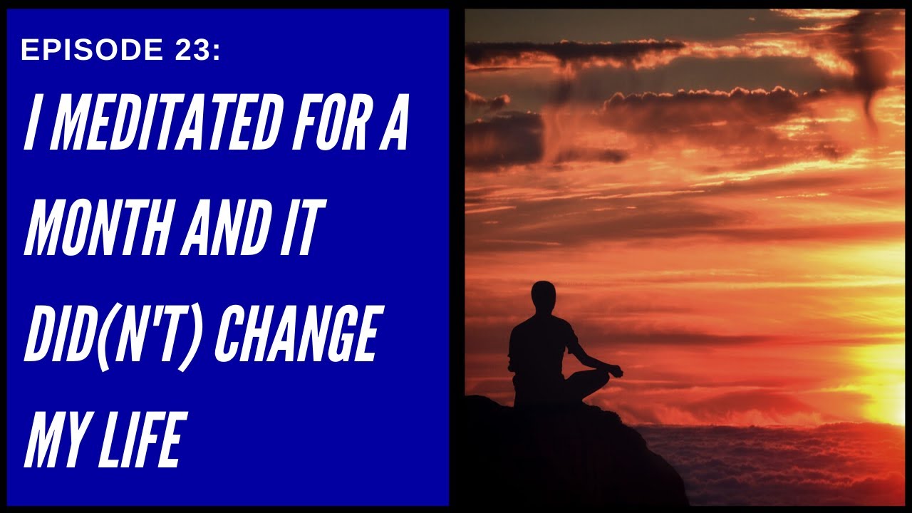 Ep 23 - I Meditated Every Day For A Month And It Did(n't) Change My ...