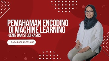 Memahami Konsep Encoding dalam Machine Learning | Studi Kasus dan Penerapan