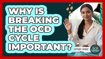 Why Is Breaking the OCD Cycle Important?