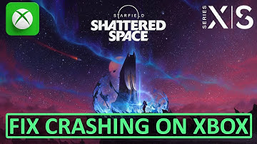 How To Fix Starfield - Shattered Space Crashing On Xbox (Series X | S)