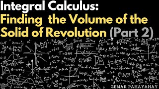 Integral Calculus: Finding the Volume of the Solid of Revolution Part 2