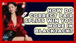 How Do Correct Pair Splits Win You More In Blackjack? - The Blackjack Blueprint