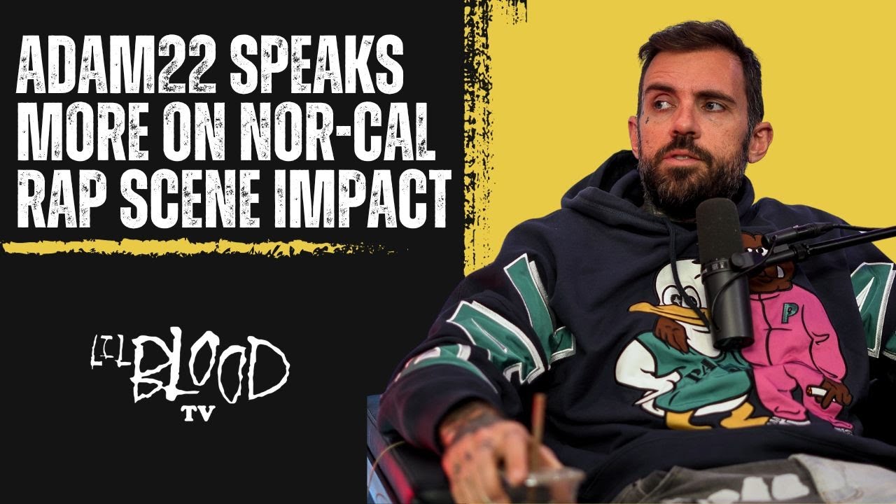 Adam22 Speaks More On Nor-Cal Rap Scene Impact | Lil Blood TV