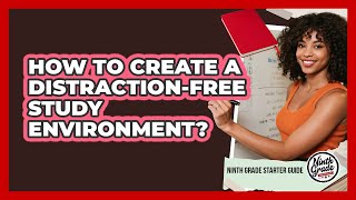 How To Create A Distraction-Free Study Environment?