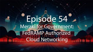 Episode 54: Meraki for Government - FedRAMP Authorized Cloud Networking