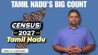Census 2027 | Why Tamil Nadu's biggest headcount matters