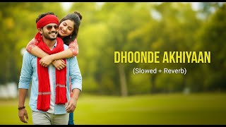 Dhoonde Akhiyaan (Slowed + Reverb) | Lofi Song | Hindi