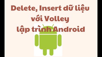 Thêm dữ liệu, xóa dữ liệu với thư viện volley - Lập trình android - slot17