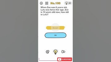 Brain Out Level 100 When Zoe was 6 years old, Lulu was twice her age [ 2021 ] Solution