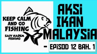 Aksi Ikan Malaysia - Episod 12 - Bahagian 1