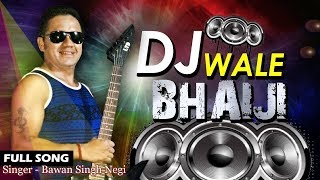 Garhwali Latest Song 2017_ DJ WALE BHAIJI_FULL HD Video_Bhawan Singh Negi