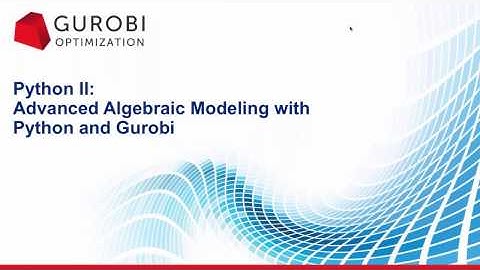Python II: Advanced Algebraic modeling with Python and Gurobi