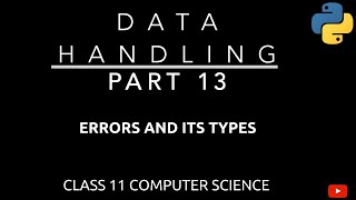#13 Errors and Its Types in Python | Data Handling | Class 11 CBSE Computer Science