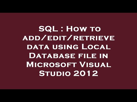 SQL : How to add/edit/retrieve data using Local Database file in Microsoft Visual Studio 2012