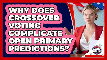 Why Does Crossover Voting Complicate Open Primary Predictions? - Election Central Channel