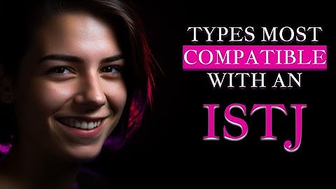 Personalities Most Compatible with an ISTJ | The Logistician | MBTI Personality Types The Daily Edge