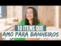 10 ITENS QUE AMO PARA BANHEIROS - Mariana Cabral
