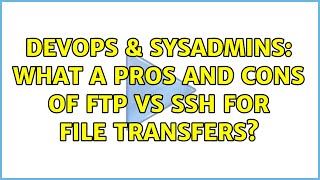 DevOps & SysAdmins: What a pros and cons of FTP vs SSH for file transfers? (2 Solutions!!) Profile