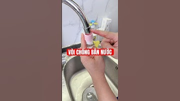 Trải nghiệm vòi chống toé nước ra ngoài tự lắp tại nhà chi phí cực rẻ