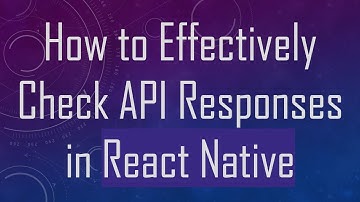 How to Effectively Check API Responses in React Native
