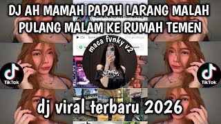 DJ AH MAMAH PAPAH LARANG MALAH PULANG MALAM KE RUMAH TEMEN DJ VIRAL TERBARU 2026 YANG KALIAN CARI❗❗❗