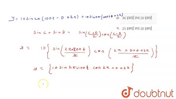 एक तरंग को निम्न समीकरण द्वारा प्रदर्शित किया जाता है। y= 10 sin 2pi(100t-0.02x) +10 sin 2pi(100...