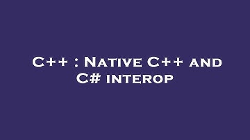 C++ : Native C++ and C# interop