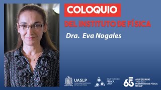 Coloquio de Física - Dra. Eva Nogales - IFUASLP