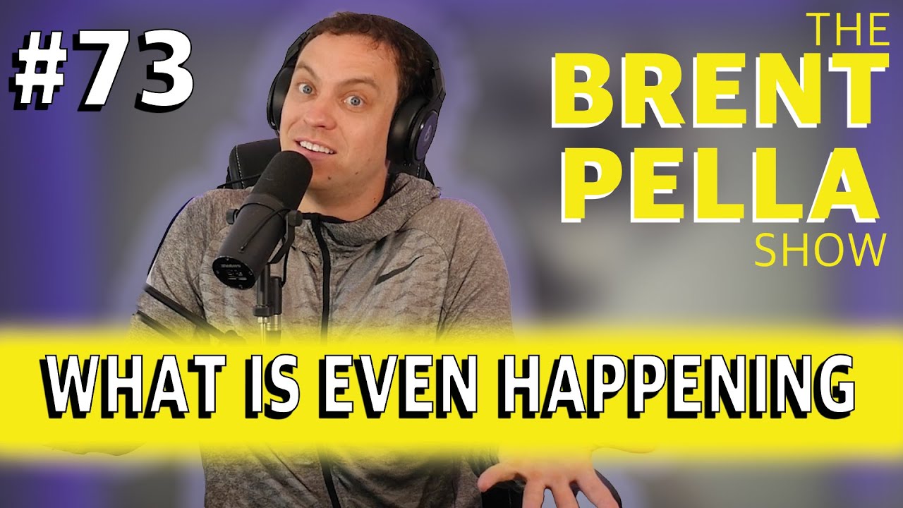 The Brent Pella Show #73 - WHAT'S EVEN HAPPENING LOL