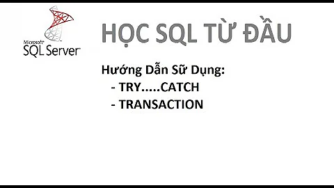 Bài 6: [Học SQL từ đầu] - Hướng Dẫn Sữ Dụng Try Catch Và Transaction Trong SQL Server