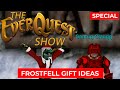 The EverQuest Show - Gift Ideas Special - Frostfell or Any Occasion! These are the best gift ideas!