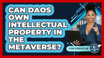 Can DAOs Own Intellectual Property In The Metaverse? - AI and Technology Law