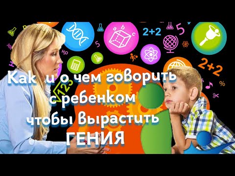 Как и о чем говорить с ребенком, чтобы вырастить гения.