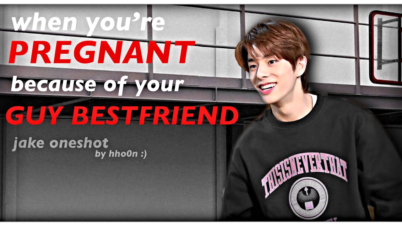 [ jake oneshot ] when you’re pregnant because of your guy bestfriend  |  hho0n