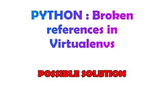 PYTHON : Broken references in Virtualenvs