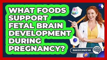 What Foods Support Fetal Brain Development During Pregnancy?