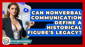 Can Nonverbal Communication Define A Historical Figure