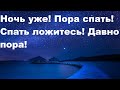 Ночь уже! Пора спать! Спать ложитесь! Давно пора!