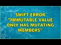 Swift error "Immutable value only has mutating members"