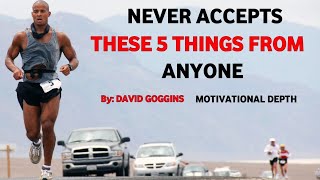 NEVER ACCEPTS THESE 5 THINGS FROM ANYONE - David Goggins Mindset | Greatest Motivational Speech Ever