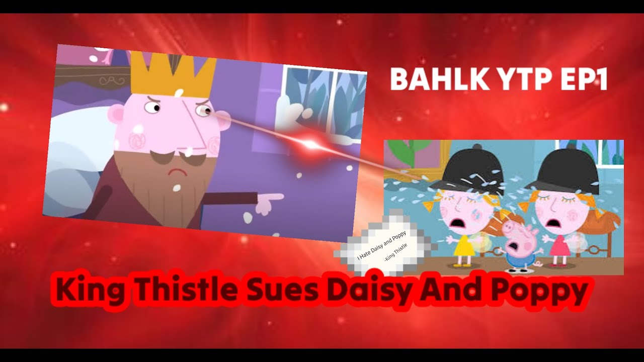 King Thistle Sues Daisy & Poppy. (BAHLK YTP)