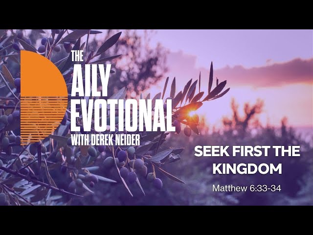 Seek First The Kingdom | Matthew 6:33-34