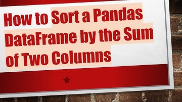 How to Sort a Pandas DataFrame by the Sum of Two Columns