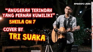 ANUGERAH  TERINDAH YANG PERNAH KUMILIKI - SHEILA ON 7 (LIRIK) COVER BY TRI SUAKA - PENDOPO LAWAS