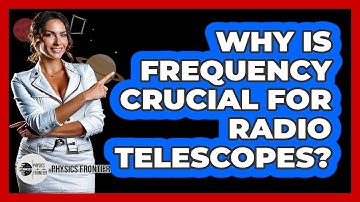 Why Is Frequency Crucial For Radio Telescopes? - Physics Frontier